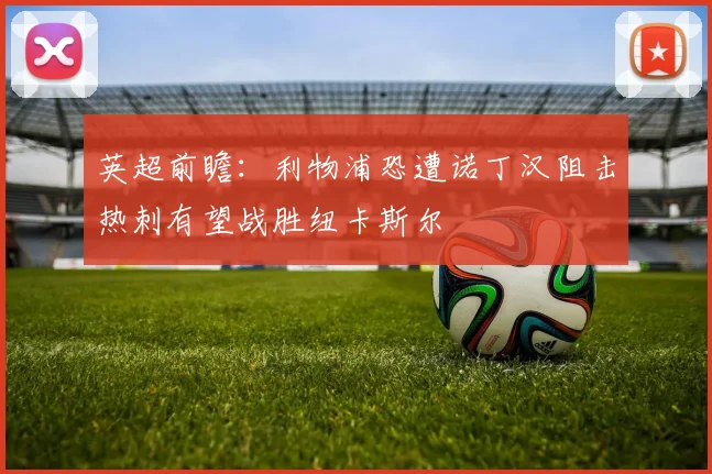 英超前瞻：利物浦恐遭诺丁汉阻击热刺有望战胜纽卡斯尔