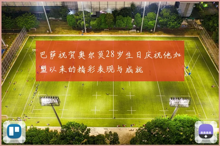 巴萨祝贺奥尔莫28岁生日庆祝他加盟以来的精彩表现与成就