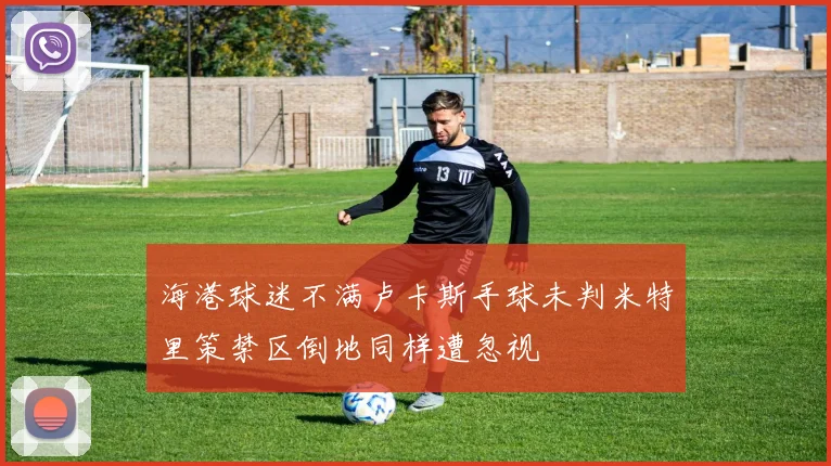 海港球迷不满卢卡斯手球未判米特里策禁区倒地同样遭忽视